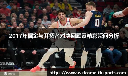 2017年掘金与开拓者对决回顾及精彩瞬间分析